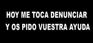 HOY ME TOCA DENUNCIAR Y OS PIDO VUESTRA AYUDA